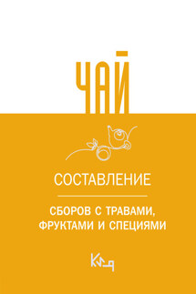 Чай. Составление сборов с травами, фруктами и специями - Коллектив авторов