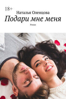 Подари мне меня. Роман - Наталья Оленцова