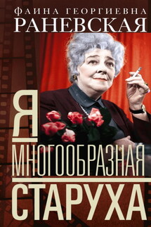 Я – многообразная старуха - Фаина Раневская