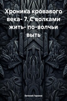 Хроника кровавого века- 7. С волками жить- по-волчьи выть - Евгений Горохов