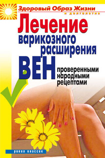 Лечение варикозного расширения вен проверенными народными рецептами - Екатерина Андреева