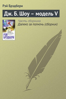 Дж. Б. Шоу – модель V - Рэй Брэдбери