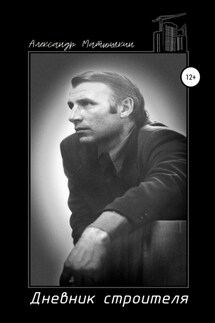 Дневник строителя - Александр Матюшкин