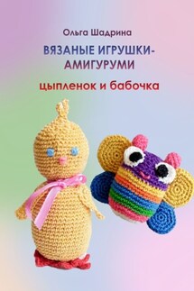 Вязаные игрушки-амигуруми цыпленок и бабочка - Ольга Шадрина