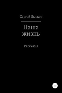 Наша жизнь. Сборник рассказов - Сергей Лысков