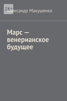 Марс – венерианское будущее - Александр Макушенко