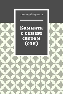 Комната с синим светом (сон) - Александр Макушенко