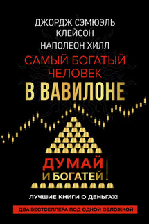 Думай и богатей! Самый богатый человек в Вавилоне - Наполеон Хилл, Джордж Сэмюэль Клейсон