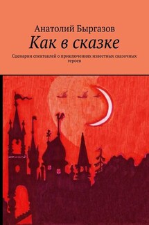 Как в сказке. Сценарии спектаклей о приключениях известных сказочных героев - Анатолий Быргазов