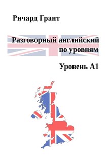 Разговорный английский по уровням. Уровень А1 - Ричард Грант