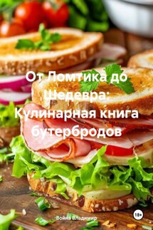 От Ломтика до Шедевра: Кулинарная книга бутербродов - Война Владимир