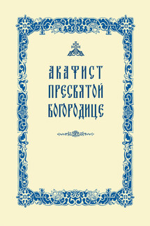 Акафист Пресвятой Богородице - Сборник