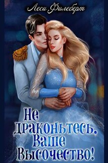 Не драконьтесь, Ваше Высочество! или Игра на выживание - Леси Филеберт