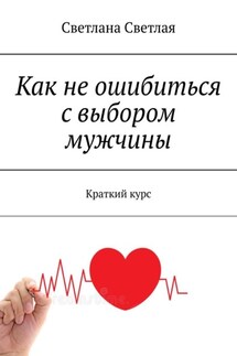 Как не ошибиться с выбором мужчины. Краткий курс - Светлана Светлая