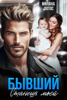 Бывший. Станешь моей - Милана Лотос