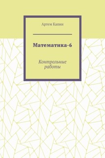 Математика-6. Контрольные работы - Артем Капин