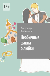 Необычные факты о любви - Александр Златозаров