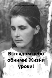 Взглядом небо обними! Жизни уроки! - Зинаида Загранная-Омская