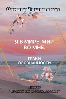 Я в мире. Мир во мне. Грани осознанности - Оливия Тишинская