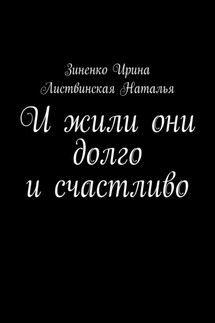 И жили они долго и счастливо - Ирина Зиненко, Наталья Листвинская