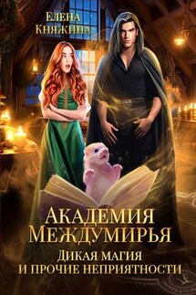Академия Междумирья. Дикая магия и прочие неприятности - Елена Княжина