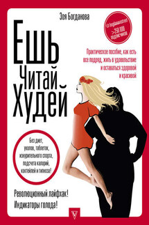 Ешь. Читай. Худей! Практическое пособие, как есть все подряд, жить в удовольствие и оставаться здоровой и красивой - Зоя Богданова