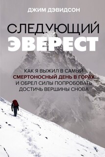 Следующий Эверест. Как я выжил в самый смертоносный день в горах и обрел силы попробовать достичь вершины снова - Джим Дэвидсон