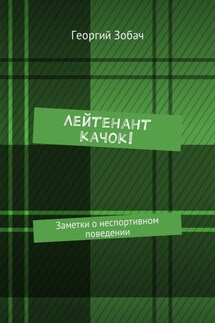 Лейтенант Качок! Заметки о неспортивном поведении - Георгий Зобач