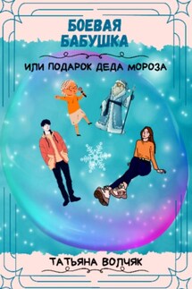 Боевая бабушка, или Подарок Деда Мороза! - Татьяна Волчяк