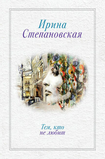 Тем, кто не любит - Ирина Степановская