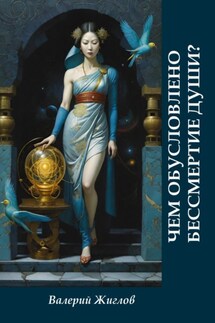 Чем обусловлено бессмертие души? - Валерий Жиглов