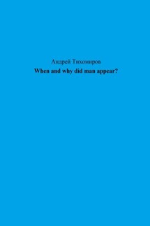 When and why did man appear? - Андрей Тихомиров