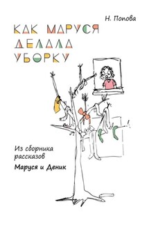 Как Маруся делала уборку. Из сборника рассказов «Маруся и Деник» - Наталья Попова