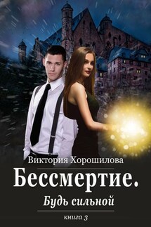 Бессмертие. Будь сильной. Книга 3 - Виктория Хорошилова