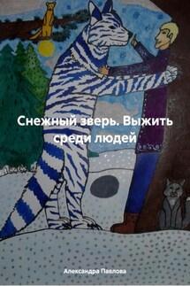 Снежный зверь. Выжить среди людей - Александра Павлова