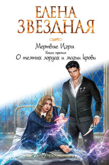 Мертвые игры. Книга третья. О темных лордах и магии крови - Елена Звёздная