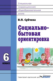 Социально-бытовая ориентировка. 6 класс - Вера Субчева