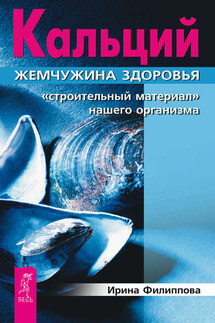 Кальций – жемчужина здоровья. «Строительный материал» нашего организма - Ирина Филиппова