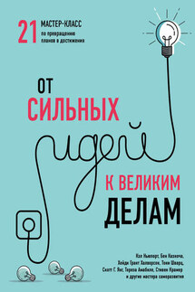 От сильных идей к великим делам. 21 мастер-класс по превращению планов в достижения - Коллектив авторов