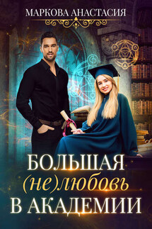 Большая (не)любовь в академии - Анастасия Маркова