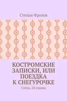 Костромские записки, или Поездка к Снегурочке. Стёпа, 24 годика - Степан Фролов