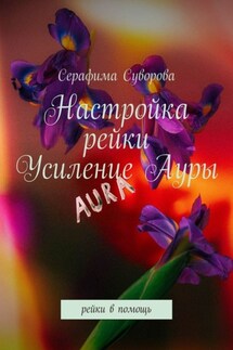 Настройка рейки. Усиление ауры. Рейки в помощь - Серафима Суворова