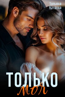 Только моя - Татьяна Катаева
