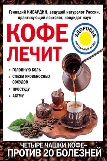 Кофе лечит: головную боль, спазм кровеносных сосудов, простуду, астму - Геннадий Кибардин