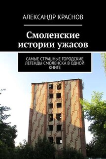 Смоленские истории ужасов. Самые страшные городские легенды Смоленска в одной книге - Александр Краснов