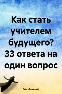 Как стать учителем будущего? 33 ответа на один вопрос - Райся Баширова