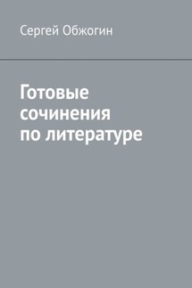 Готовые сочинения по литературе - Сергей Обжогин