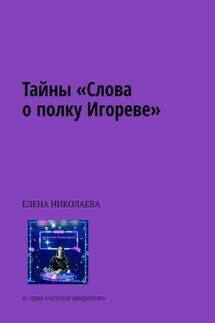 Тайны «Слова о полку Игореве». Из серии «Частотная нумерология» - Елена Николаева