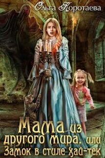 Мама из другого мира, или Замок в стиле хай-тек - Ольга Коротаева