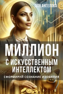 Миллион с искусственным интеллектом. Сформируй сознание изобилия - Эля Ангелова